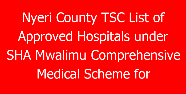 Nyeri County TSC List of Approved Hospitals under SHA Mwalimu Comprehensive Medical Scheme for teachers