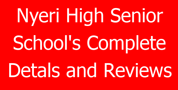 Nyeri High Senior School’s Complete Detals and Reviews