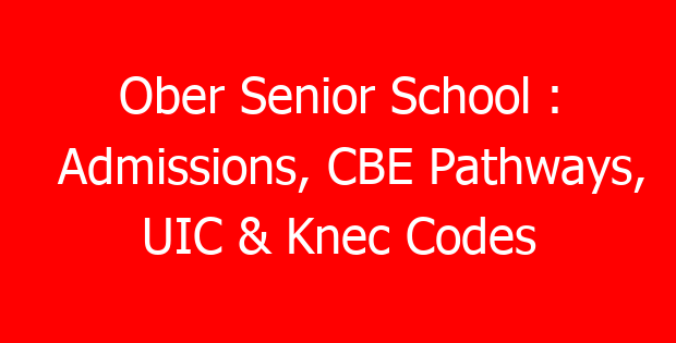 Ober Senior School : Admissions, CBE Pathways, UIC & Knec Codes