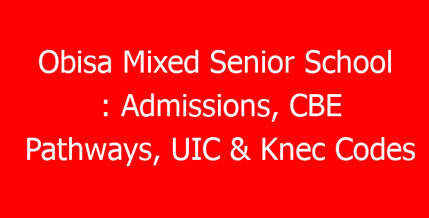 Obisa Mixed Senior School : Admissions, CBE Pathways, UIC & Knec Codes