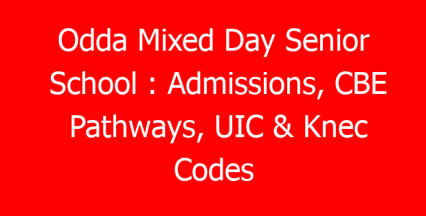 Odda Mixed Day Senior School : Admissions, CBE Pathways, UIC & Knec Codes