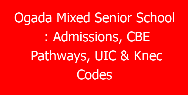 Ogada Mixed Senior School : Admissions, CBE Pathways, UIC & Knec Codes