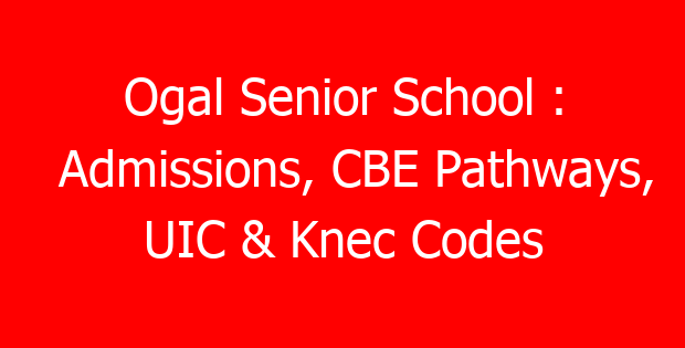 Ogal Senior School : Admissions, CBE Pathways, UIC & Knec Codes