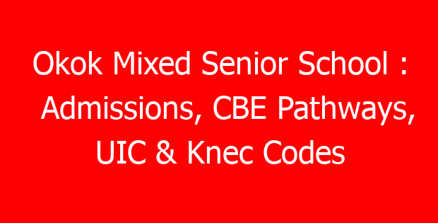 Okok Mixed Senior School : Admissions, CBE Pathways, UIC & Knec Codes