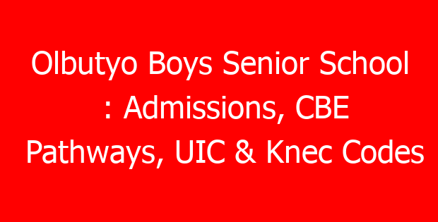 Olbutyo Boys Senior School : Admissions, CBE Pathways, UIC & Knec Codes
