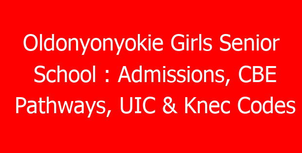Oldonyonyokie Girls Senior School : Admissions, CBE Pathways, UIC & Knec Codes