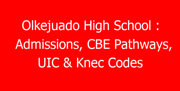 Olkejuado High School : Admissions, CBE Pathways, UIC & Knec Codes