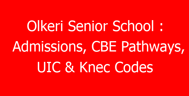 Olkeri Senior School : Admissions, CBE Pathways, UIC & Knec Codes