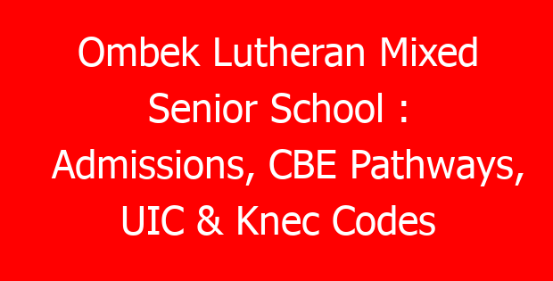 Ombek Lutheran Mixed Senior School : Admissions, CBE Pathways, UIC & Knec Codes