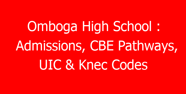 Omboga High School : Admissions, CBE Pathways, UIC & Knec Codes