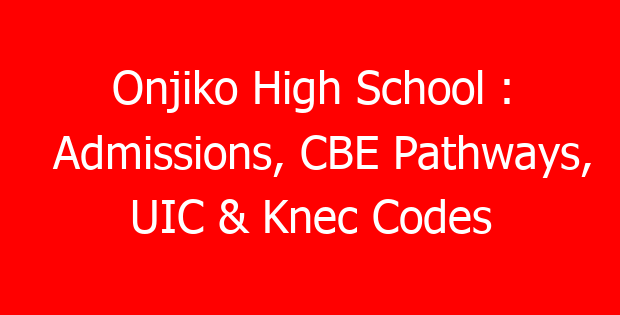 Onjiko High School : Admissions, CBE Pathways, UIC & Knec Codes