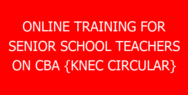 ONLINE TRAINING FOR SENIOR SCHOOL TEACHERS ON CBA {KNEC CIRCULAR}