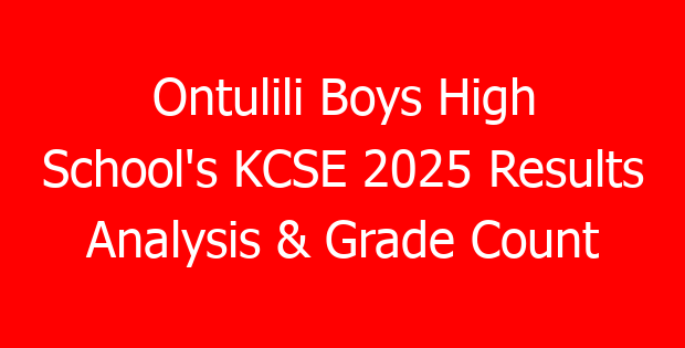 Ontulili Boys High School’s KCSE 2025 Results Analysis & Grade Count