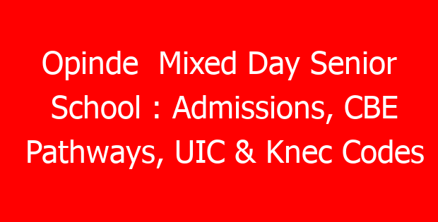 Opinde Mixed Day Senior School : Admissions, CBE Pathways, UIC & Knec Codes