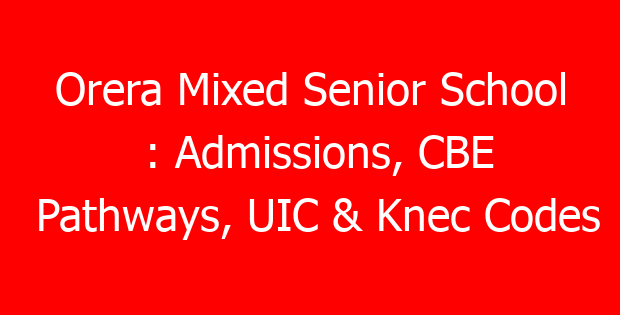 Orera Mixed Senior School : Admissions, CBE Pathways, UIC & Knec Codes