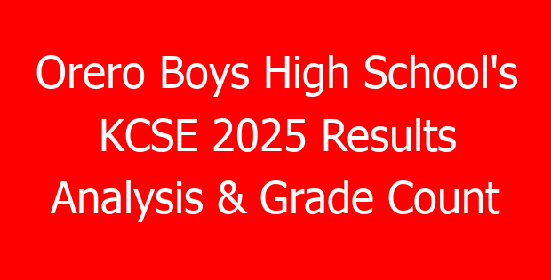 Orero Boys High School’s KCSE 2025 Results Analysis & Grade Count
