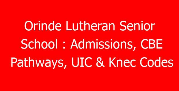 Orinde Lutheran Senior School : Admissions, CBE Pathways, UIC & Knec Codes