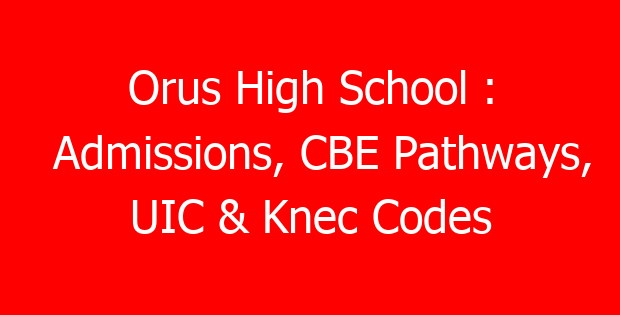 Orus High School : Admissions, CBE Pathways, UIC & Knec Codes