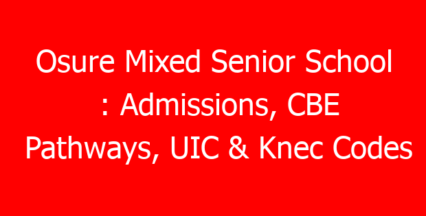 Osure Mixed Senior School : Admissions, CBE Pathways, UIC & Knec Codes