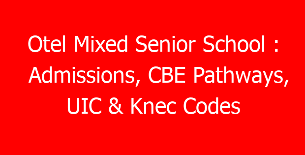 Otel Mixed Senior School : Admissions, CBE Pathways, UIC & Knec Codes