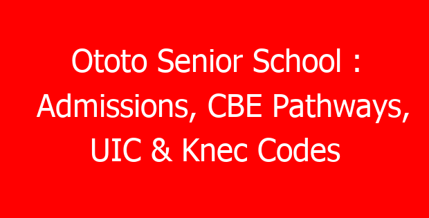 Ototo Senior School : Admissions, CBE Pathways, UIC & Knec Codes