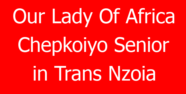 Our Lady Of Africa Chepkoiyo Senior in Trans Nzoia