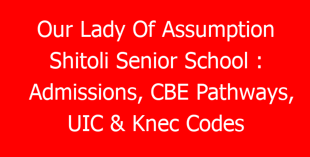 Our Lady Of Assumption Shitoli Senior School : Admissions, CBE Pathways, UIC & Knec Codes