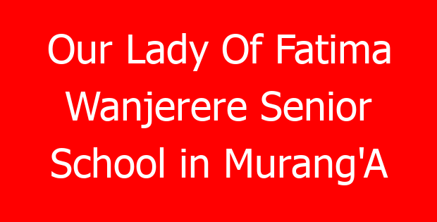 Our Lady Of Fatima Wanjerere Senior School in Murang’A