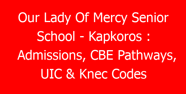 Our Lady Of Mercy Senior School – Kapkoros : Admissions, CBE Pathways, UIC & Knec Codes
