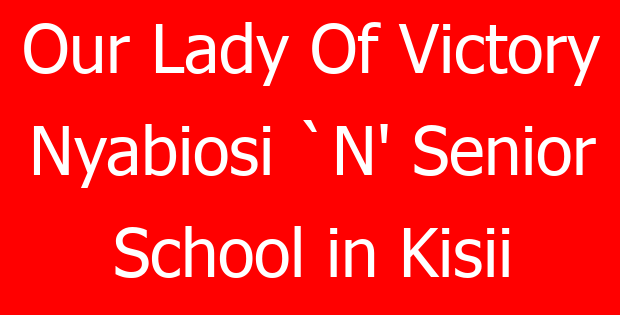 Our Lady Of Victory Nyabiosi `N’ Senior School in Kisii