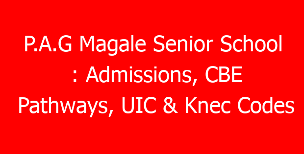 P.A.G Magale Senior School : Admissions, CBE Pathways, UIC & Knec Codes