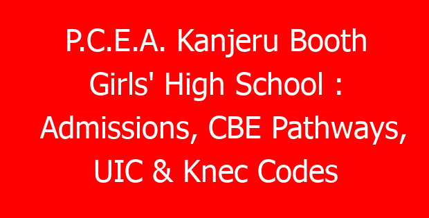 P.C.E.A. Kanjeru Booth Girls’ High School : Admissions, CBE Pathways, UIC & Knec Codes