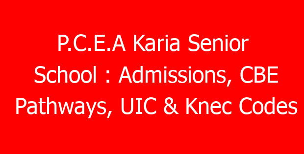 P.C.E.A Karia Senior School : Admissions, CBE Pathways, UIC & Knec Codes
