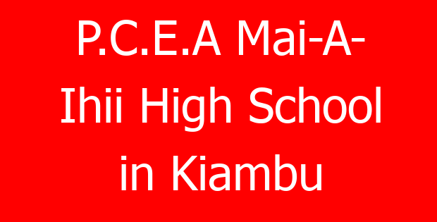 P.C.E.A Mai-A- Ihii High School in Kiambu