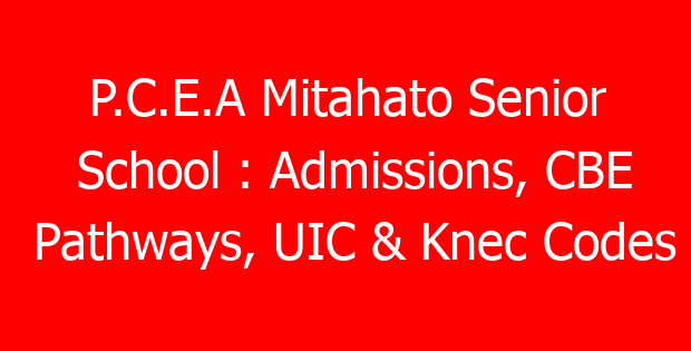 P.C.E.A Mitahato Senior School : Admissions, CBE Pathways, UIC & Knec Codes