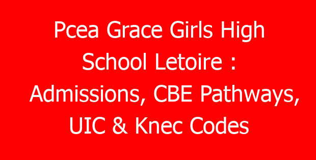 Pcea Grace Girls High School Letoire : Admissions, CBE Pathways, UIC & Knec Codes