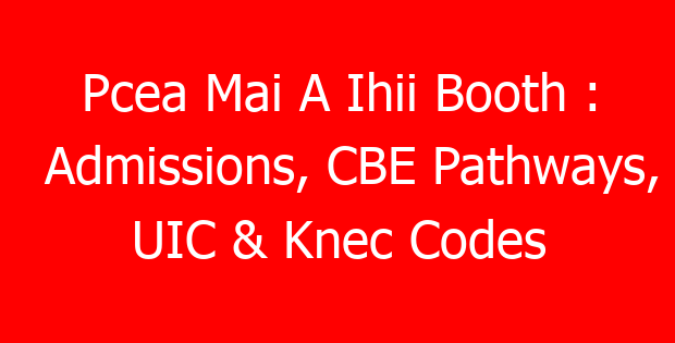 Pcea Mai A Ihii Booth : Admissions, CBE Pathways, UIC & Knec Codes