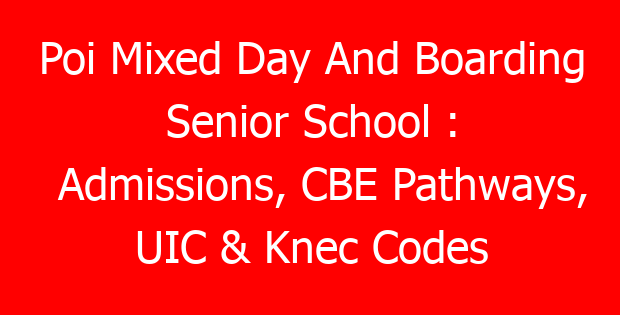 Poi Mixed Day And Boarding Senior School : Admissions, CBE Pathways, UIC & Knec Codes