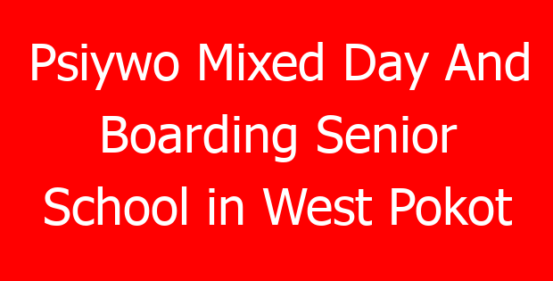 Psiywo Mixed Day And Boarding Senior School in West Pokot