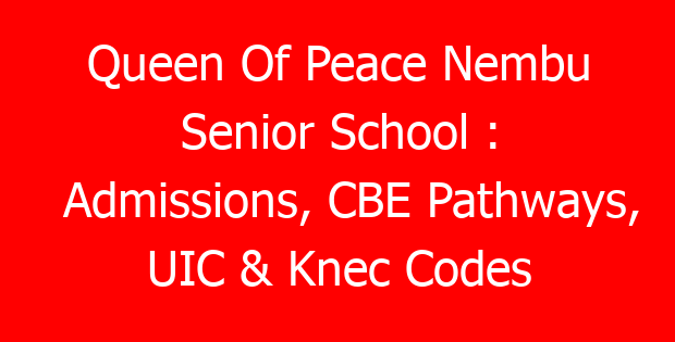 Queen Of Peace Nembu Senior School : Admissions, CBE Pathways, UIC & Knec Codes