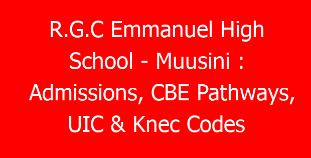 R.G.C Emmanuel High School – Muusini : Admissions, CBE Pathways, UIC & Knec Codes