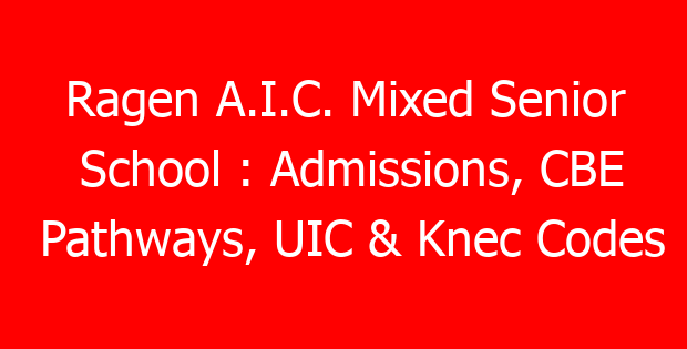 Ragen A.I.C. Mixed Senior School : Admissions, CBE Pathways, UIC & Knec Codes