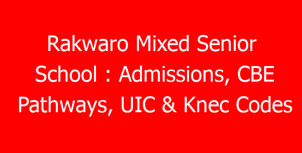 Rakwaro Mixed Senior School : Admissions, CBE Pathways, UIC & Knec Codes