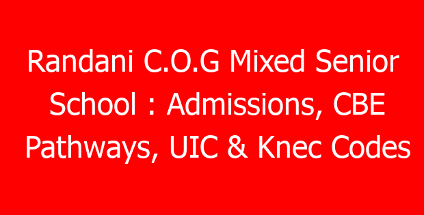 Randani C.O.G Mixed Senior School : Admissions, CBE Pathways, UIC & Knec Codes