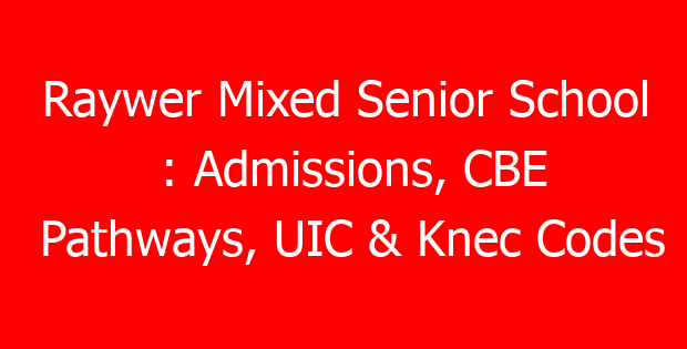 Raywer Mixed Senior School : Admissions, CBE Pathways, UIC & Knec Codes