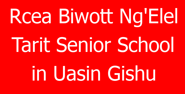 Rcea Biwott Ng’Elel Tarit Senior School in Uasin Gishu