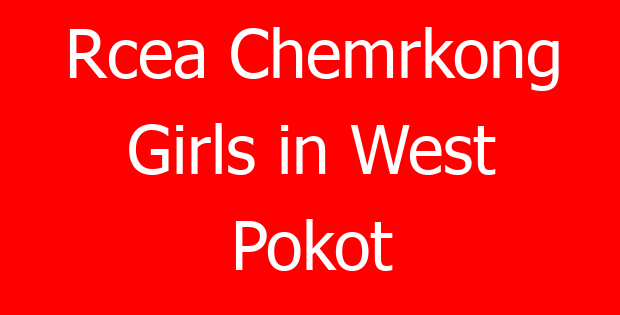 Rcea Chemrkong Girls in West Pokot