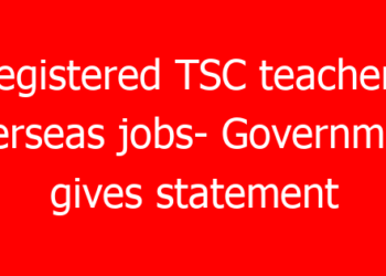 Registered TSC teachers’ overseas jobs- Government gives statement