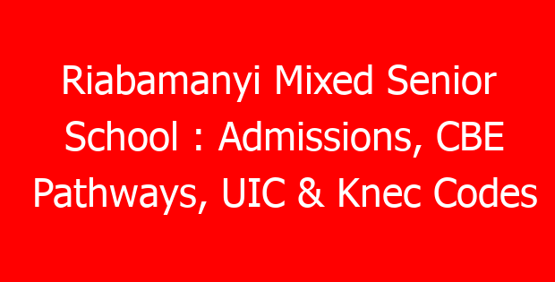 Riabamanyi Mixed Senior School : Admissions, CBE Pathways, UIC & Knec Codes
