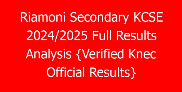Riamoni Secondary KCSE 2024/2025 Full Results Analysis {Verified Knec Official Results}